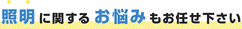 照明に関するお悩みもお任せ下さい