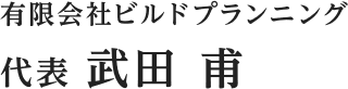 有限会社ビルドプランニング 代表 武田 甫